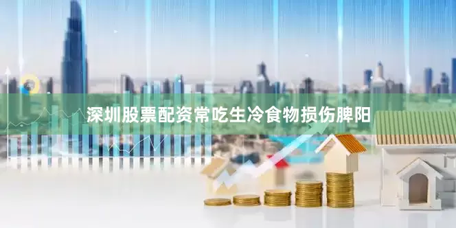 深圳股票配资常吃生冷食物损伤脾阳
