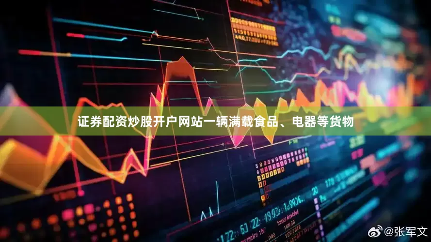 证券配资炒股开户网站一辆满载食品、电器等货物